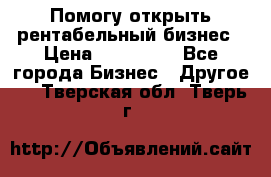 Помогу открыть рентабельный бизнес › Цена ­ 100 000 - Все города Бизнес » Другое   . Тверская обл.,Тверь г.